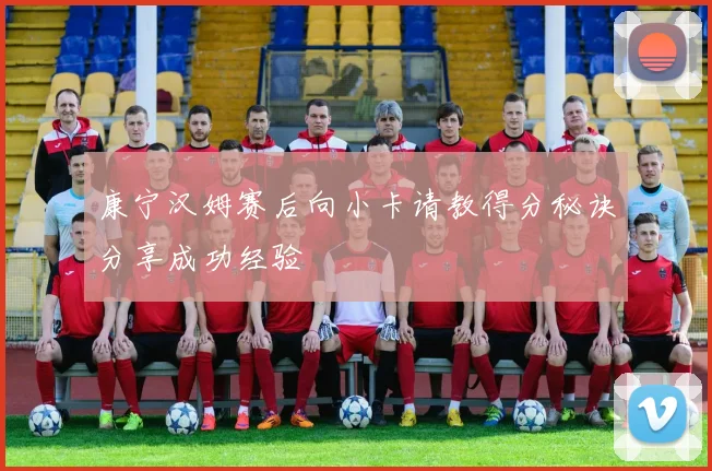 康宁汉姆赛后向小卡请教得分秘诀分享成功经验